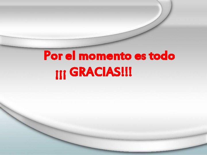 Por el momento es todo ¡¡¡ GRACIAS!!! 