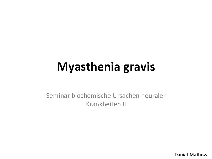 Myasthenia gravis Seminar biochemische Ursachen neuraler Krankheiten II Daniel Mathow 
