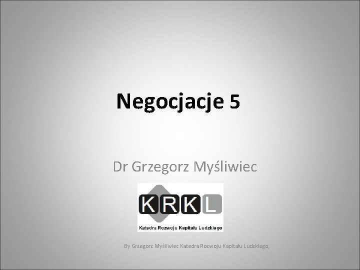 Negocjacje 5 Dr Grzegorz Myśliwiec SGH By Grzegorz Myśliwiec Katedra Rozwoju Kapitału Ludzkiego, 