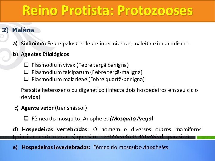 Reino Protista: Protozooses 2) Malária a) Sinônimo: Febre palustre, febre intermitente, maleita e impaludismo. Reino Protista: Protozooses 2) Malária a) Sinônimo: Febre palustre, febre intermitente, maleita e impaludismo.