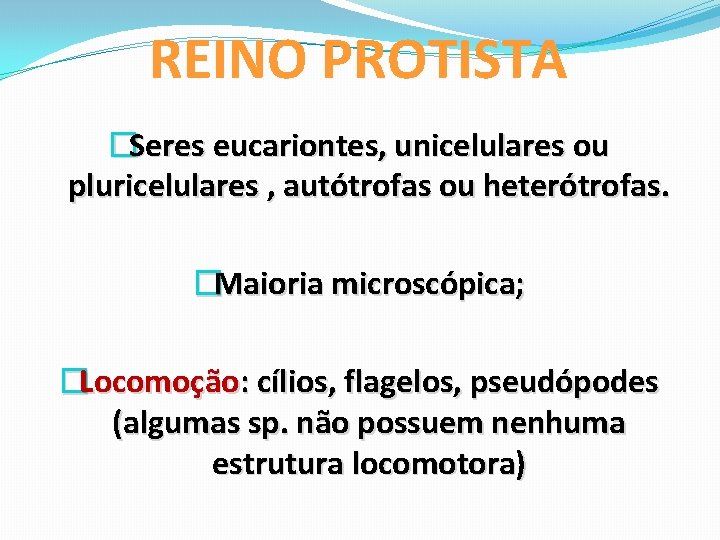 REINO PROTISTA �Seres eucariontes, unicelulares ou pluricelulares , autótrofas ou heterótrofas. �Maioria microscópica; �Locomoção: REINO PROTISTA �Seres eucariontes, unicelulares ou pluricelulares , autótrofas ou heterótrofas. �Maioria microscópica; �Locomoção:
