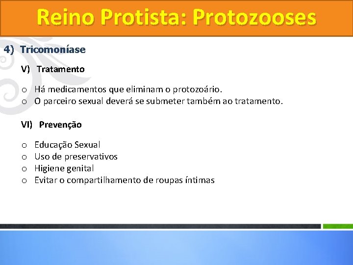 Reino Protista: Protozooses 4) Tricomoníase V) Tratamento o Há medicamentos que eliminam o protozoário. Reino Protista: Protozooses 4) Tricomoníase V) Tratamento o Há medicamentos que eliminam o protozoário.