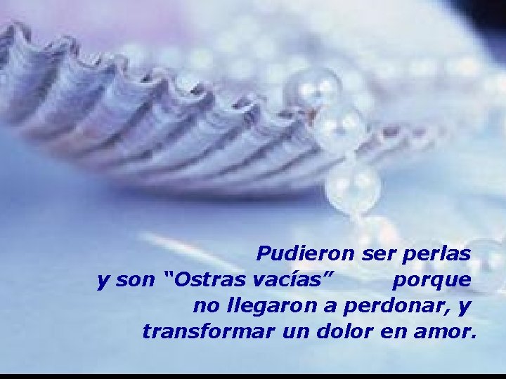 Pudieron ser perlas y son “Ostras vacías” porque no llegaron a perdonar, y transformar