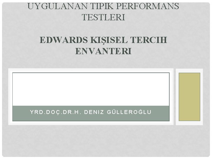 UYGULANAN TIPIK PERFORMANS TESTLERI EDWARDS KIŞISEL TERCIH ENVANTERI YRD. DOÇ. DR. H. DENIZ GÜLLEROĞLU