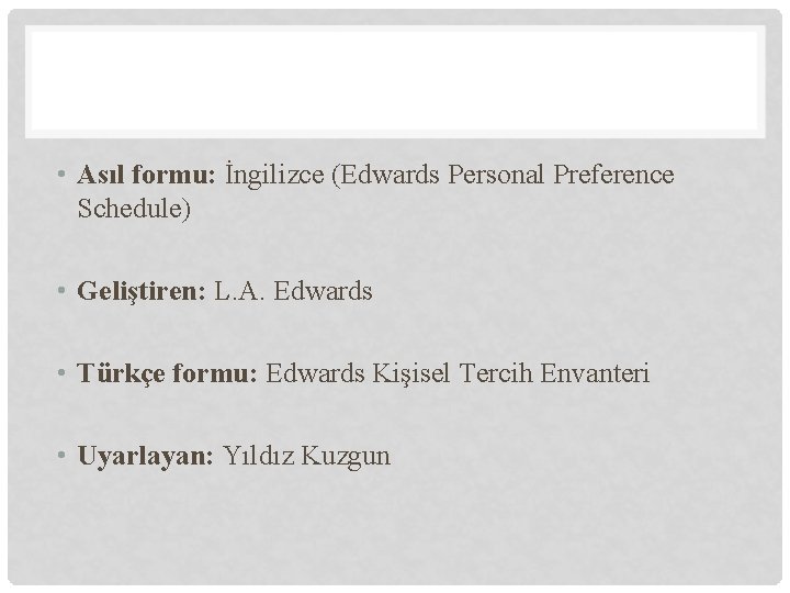  • Asıl formu: İngilizce (Edwards Personal Preference Schedule) • Geliştiren: L. A. Edwards