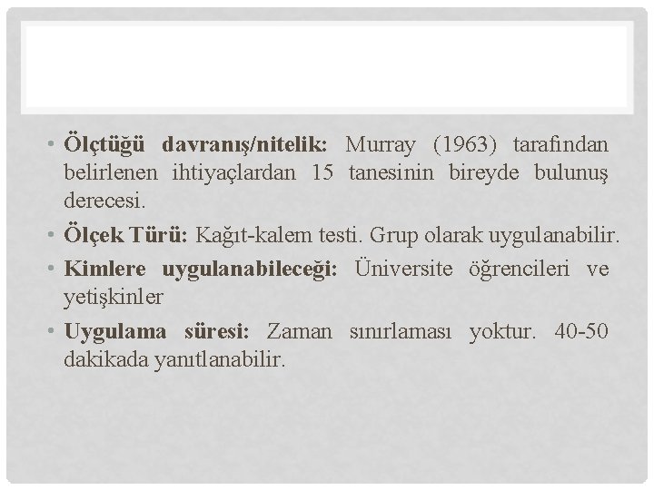  • Ölçtüğü davranış/nitelik: Murray (1963) tarafından belirlenen ihtiyaçlardan 15 tanesinin bireyde bulunuş derecesi.