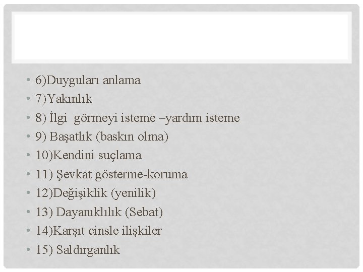  • • • 6)Duyguları anlama 7)Yakınlık 8) İlgi görmeyi isteme –yardım isteme 9)