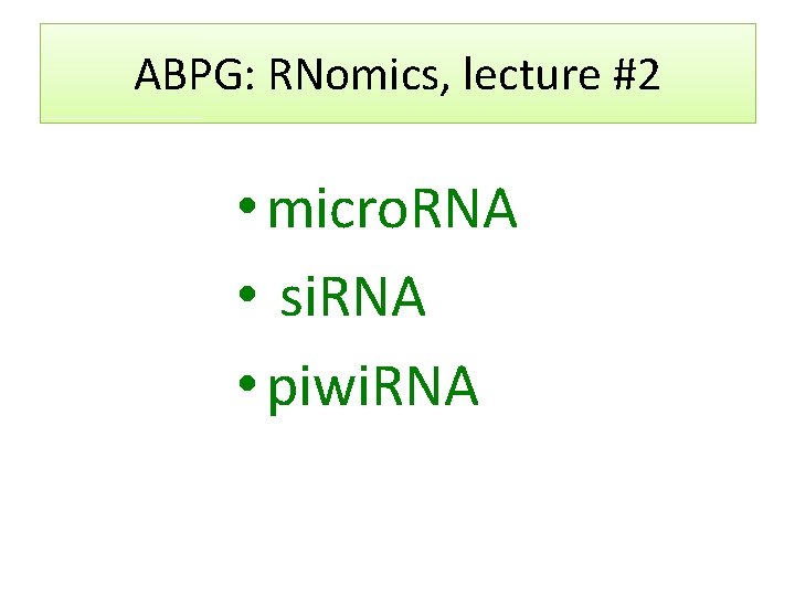 ABPG: RNomics, lecture #2 • micro. RNA • si. RNA • piwi. RNA 