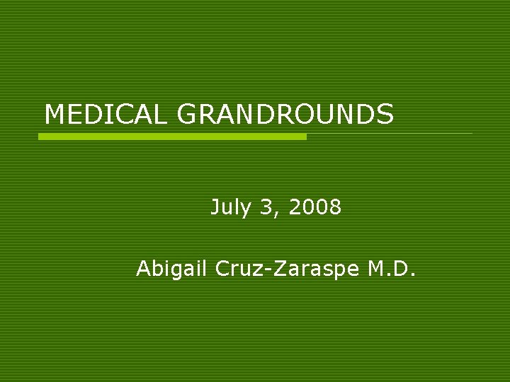 MEDICAL GRANDROUNDS July 3, 2008 Abigail Cruz-Zaraspe M. D. 