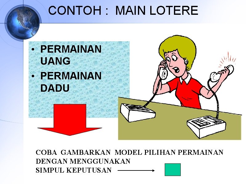 CONTOH : MAIN LOTERE • PERMAINAN UANG • PERMAINAN DADU COBA GAMBARKAN MODEL PILIHAN