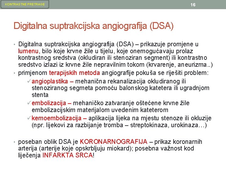 KONTRASTNE PRETRAGE 16 Digitalna suptrakcijska angiografija (DSA) • Digitalna suptrakcijska angiografija (DSA) – prikazuje KONTRASTNE PRETRAGE 16 Digitalna suptrakcijska angiografija (DSA) • Digitalna suptrakcijska angiografija (DSA) – prikazuje