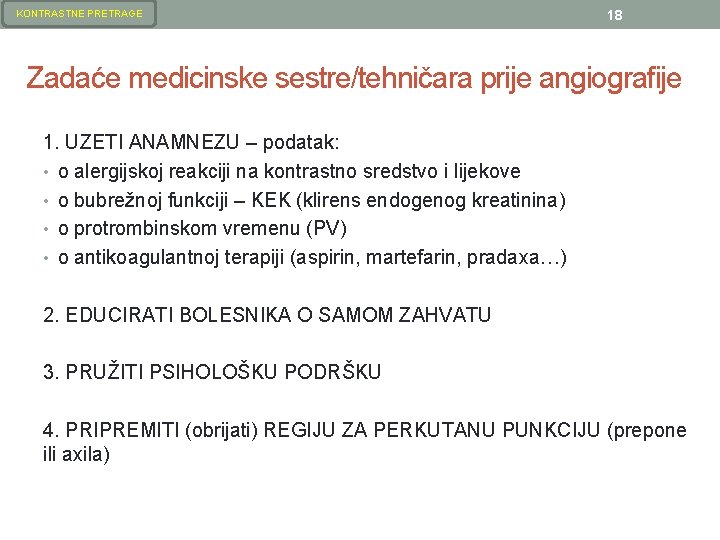 KONTRASTNE PRETRAGE 18 Zadaće medicinske sestre/tehničara prije angiografije 1. UZETI ANAMNEZU – podatak: • KONTRASTNE PRETRAGE 18 Zadaće medicinske sestre/tehničara prije angiografije 1. UZETI ANAMNEZU – podatak: •