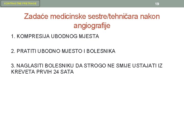KONTRASTNE PRETRAGE 19 Zadaće medicinske sestre/tehničara nakon angiografije 1. KOMPRESIJA UBODNOG MJESTA 2. PRATITI KONTRASTNE PRETRAGE 19 Zadaće medicinske sestre/tehničara nakon angiografije 1. KOMPRESIJA UBODNOG MJESTA 2. PRATITI