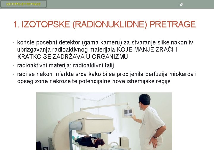 IZOTOPSKE PRETRAGE 5 1. IZOTOPSKE (RADIONUKLIDNE) PRETRAGE • koriste posebni detektor (gama kameru) za IZOTOPSKE PRETRAGE 5 1. IZOTOPSKE (RADIONUKLIDNE) PRETRAGE • koriste posebni detektor (gama kameru) za