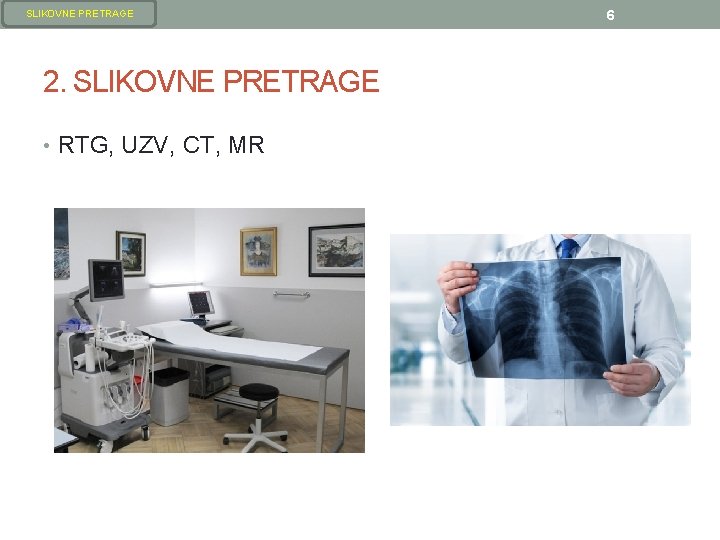SLIKOVNE PRETRAGE 2. SLIKOVNE PRETRAGE • RTG, UZV, CT, MR 6 SLIKOVNE PRETRAGE 2. SLIKOVNE PRETRAGE • RTG, UZV, CT, MR 6