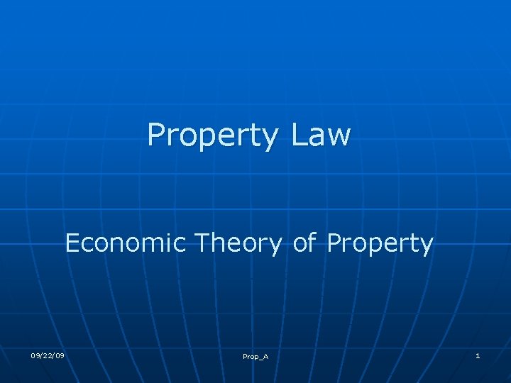 Property Law Economic Theory of Property 09/22/09 Prop_A 1 