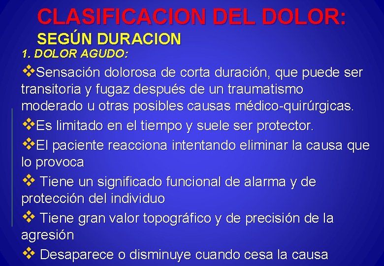 CLASIFICACION DEL DOLOR: SEGÚN DURACION 1. DOLOR AGUDO: v. Sensación dolorosa de corta duración,