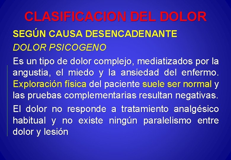 CLASIFICACION DEL DOLOR SEGÚN CAUSA DESENCADENANTE DOLOR PSICOGENO Es un tipo de dolor complejo,