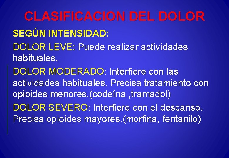 CLASIFICACION DEL DOLOR SEGÚN INTENSIDAD: DOLOR LEVE: Puede realizar actividades habituales. DOLOR MODERADO: Interfiere