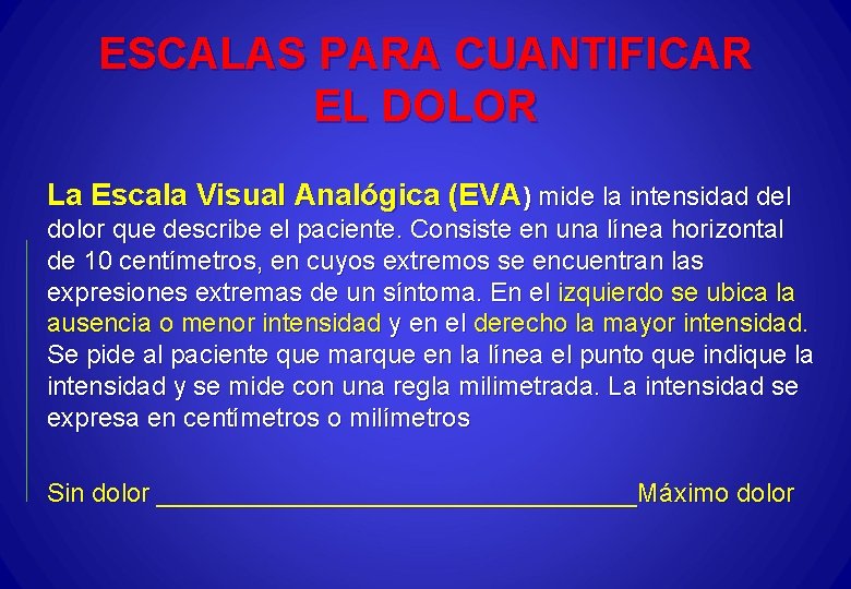 ESCALAS PARA CUANTIFICAR EL DOLOR La Escala Visual Analógica (EVA) mide la intensidad del
