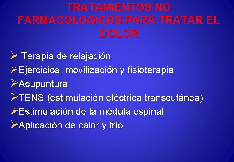 TRATAMIENTOS NO FARMACOLOGICOS PARA TRATAR EL DOLOR Ø Terapia de relajación ØEjercicios, movilización y