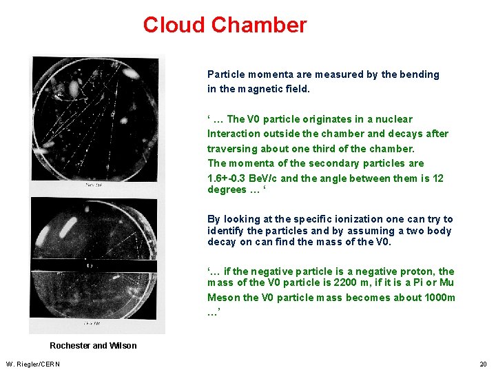 Cloud Chamber Particle momenta are measured by the bending in the magnetic field. ‘