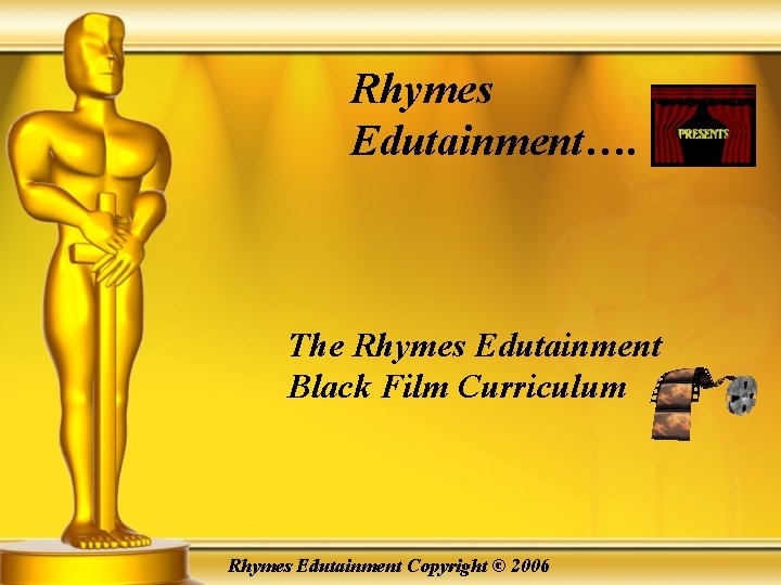 Rhymes Edutainment…. The Rhymes Edutainment Black Film Curriculum Rhymes Edutainment Copyright © 2006 