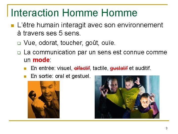 Interaction Homme L’être humain interagit avec son environnement à travers ses 5 sens. q