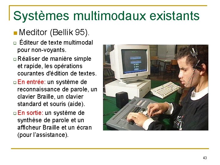 Systèmes multimodaux existants Meditor (Bellik 95). Éditeur de texte multimodal pour non-voyants. q Réaliser