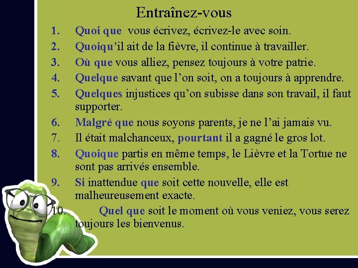 Entraînez-vous 1. 2. 3. 4. 5. Quoi que vous écrivez, écrivez-le avec soin. Quoiqu’il