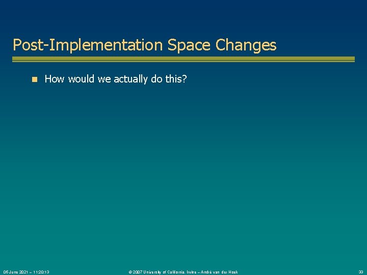 Post-Implementation Space Changes n How would we actually do this? 05 June 2021 –