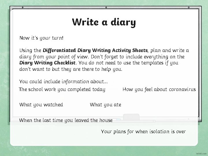 Write a diary Now it’s your turn! Using the Differentiated Diary Writing Activity Sheets,