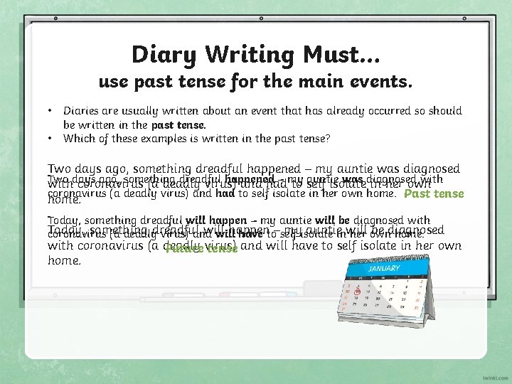 Diary Writing Must… use past tense for the main events. • • Diaries are