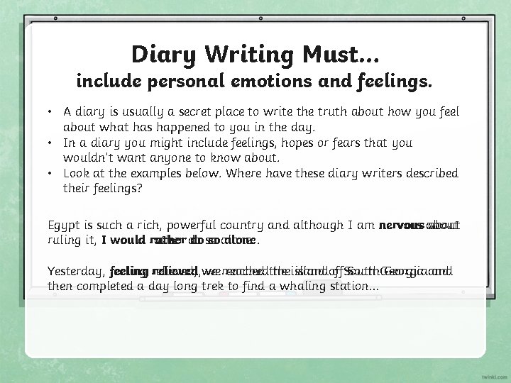 Diary Writing Must… include personal emotions and feelings. • A diary is usually a