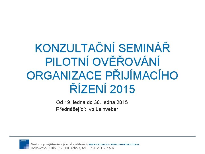 KONZULTAČNÍ SEMINÁŘ PILOTNÍ OVĚŘOVÁNÍ ORGANIZACE PŘIJÍMACÍHO ŘÍZENÍ 2015 Od 19. ledna do 30. ledna