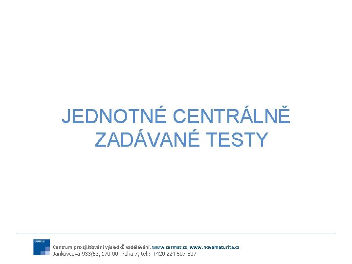 JEDNOTNÉ CENTRÁLNĚ ZADÁVANÉ TESTY Centrum pro zjišťování výsledků vzdělávání, www. cermat. cz, www. novamaturita.