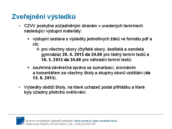 Zveřejnění výsledků • CZVV poskytne zúčastněným stranám v uvedených termínech následující výstupní materiály: §