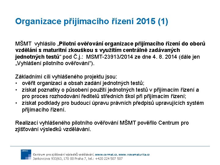 Organizace přijímacího řízení 2015 (1) MŠMT vyhlásilo „Pilotní ověřování organizace přijímacího řízení do oborů