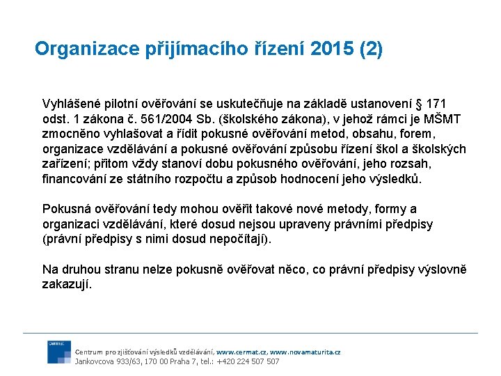 Organizace přijímacího řízení 2015 (2) Vyhlášené pilotní ověřování se uskutečňuje na základě ustanovení §