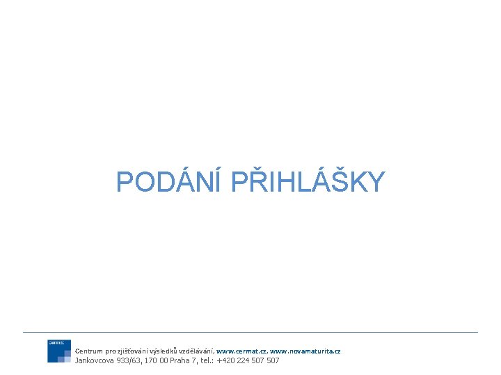 PODÁNÍ PŘIHLÁŠKY Centrum pro zjišťování výsledků vzdělávání, www. cermat. cz, www. novamaturita. cz Jankovcova