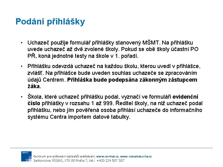 Podání přihlášky • Uchazeč použije formulář přihlášky stanovený MŠMT. Na přihlášku uvede uchazeč až