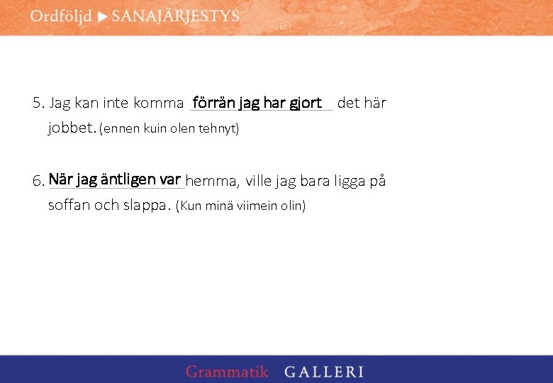 förrän jag har gjort det här 5. Jag kan inte komma _________ jobbet. (ennen