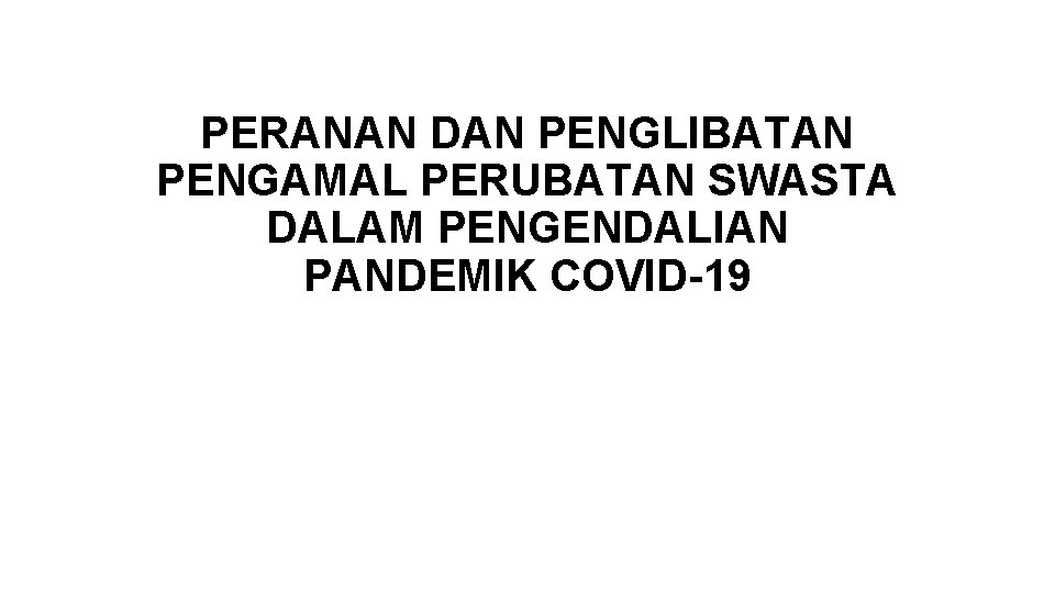 PERANAN DAN PENGLIBATAN PENGAMAL PERUBATAN SWASTA DALAM PENGENDALIAN PANDEMIK COVID-19 