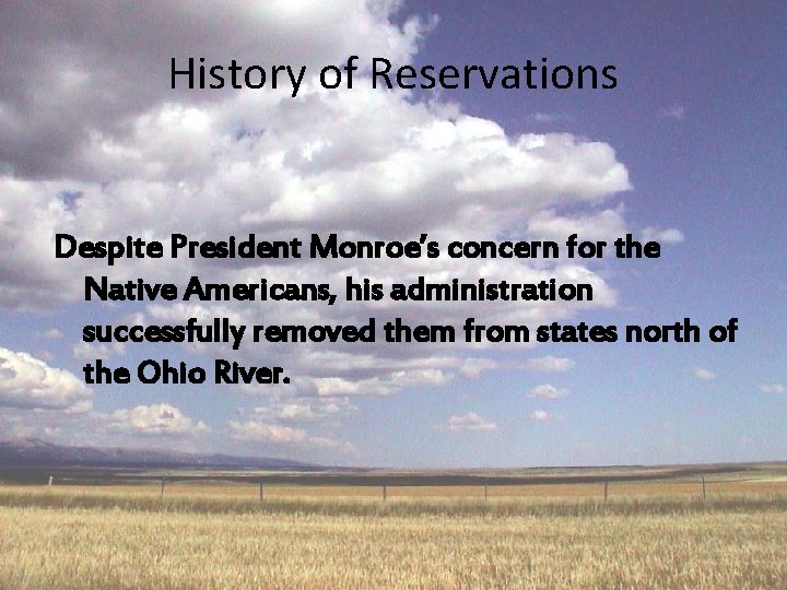 History of Reservations Despite President Monroe’s concern for the Native Americans, his administration successfully