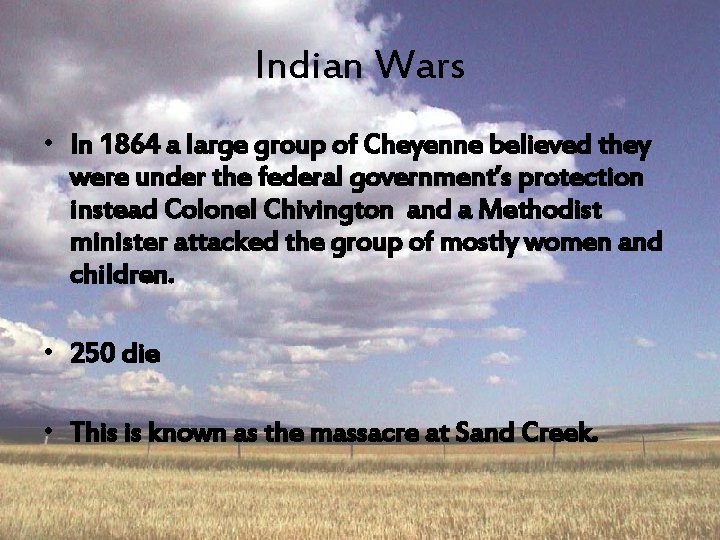 Indian Wars • In 1864 a large group of Cheyenne believed they were under