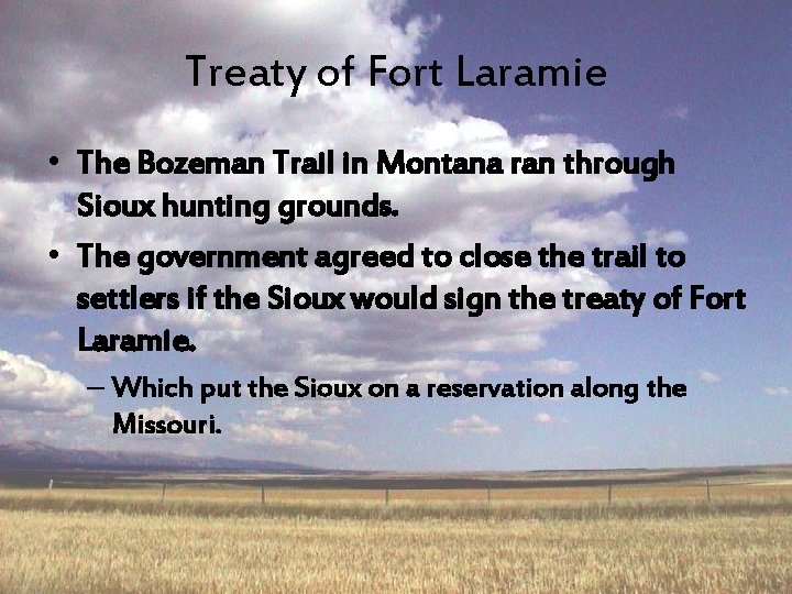Treaty of Fort Laramie • The Bozeman Trail in Montana ran through Sioux hunting