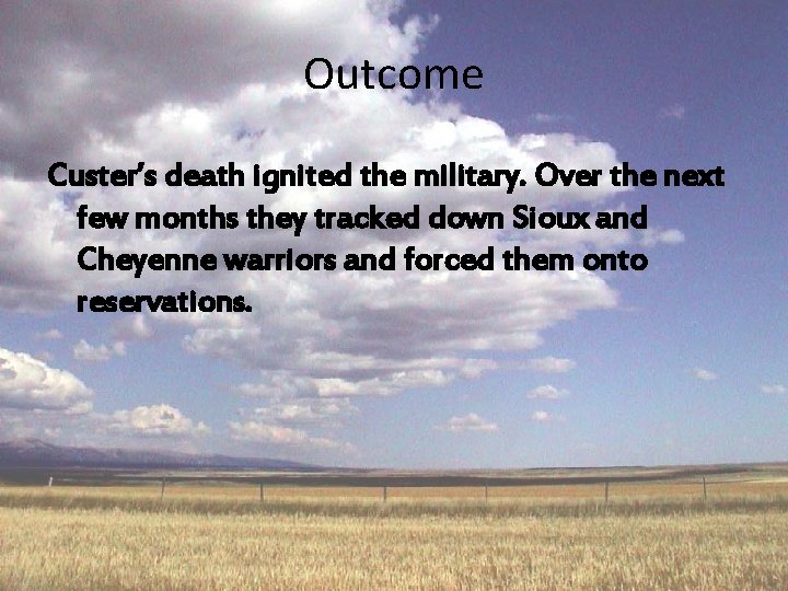 Outcome Custer’s death ignited the military. Over the next few months they tracked down