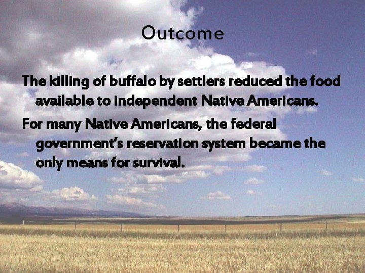 Outcome The killing of buffalo by settlers reduced the food available to independent Native