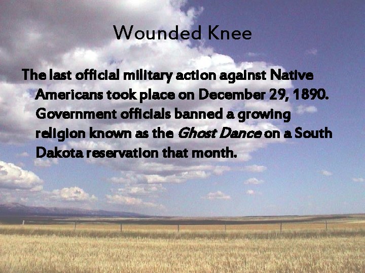 Wounded Knee The last official military action against Native Americans took place on December