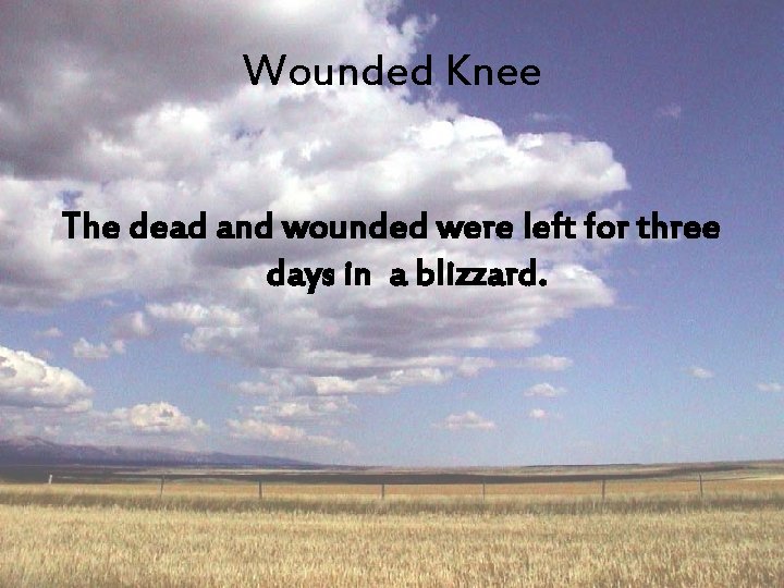 Wounded Knee The dead and wounded were left for three days in a blizzard.